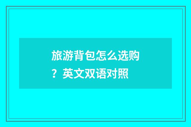 旅游背包怎么选购?英文双语对照