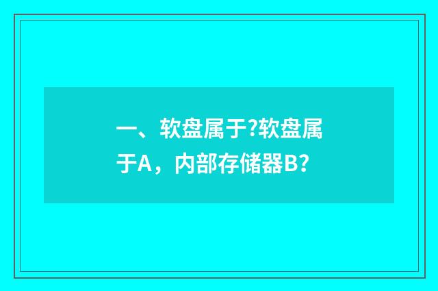 一、软盘属于?软盘属于A，内部存储器B？