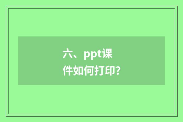 六、ppt课件如何打印？