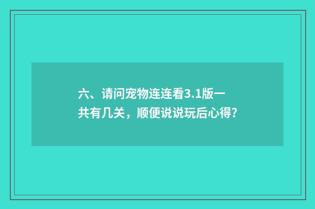 六、请问宠物连连看3.1版一共有几关,顺便说说玩后心得?