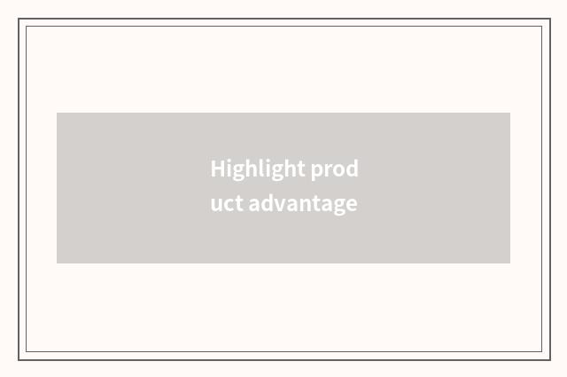 Highlight product advantage