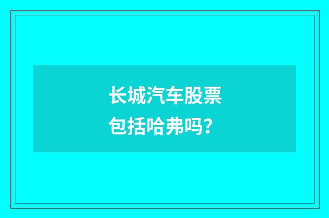长城汽车股票包括哈弗吗？