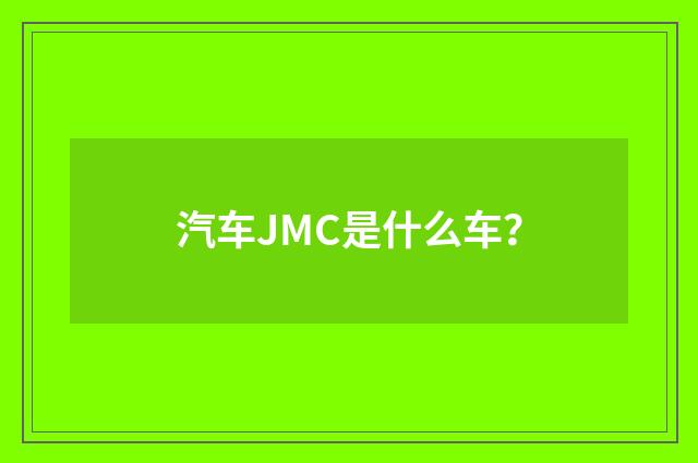 汽车JMC是什么车？