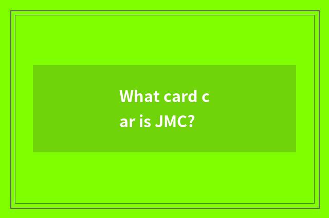 What card car is JMC?