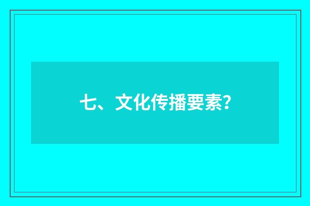 七、文化传播要素?