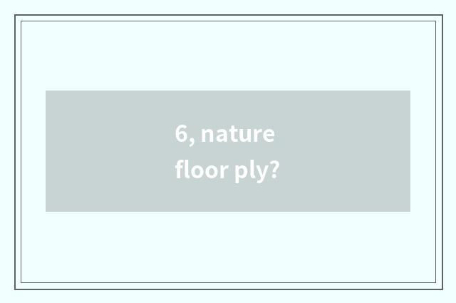 6, nature floor ply?