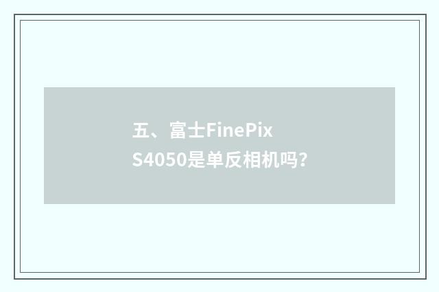 五、富士FinePix S4050是单反相机吗？