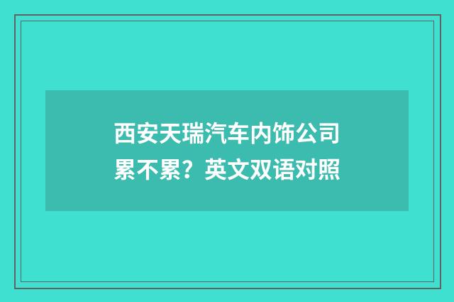 西安天瑞汽车内饰公司累不累？英文双语对照