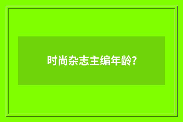 时尚杂志主编年龄？