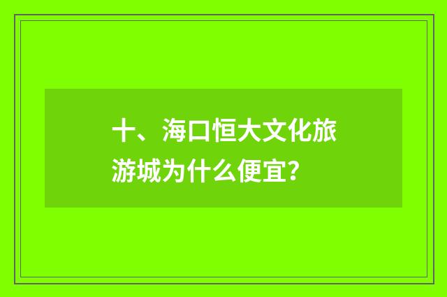 十、海口恒大文化旅游城为什么便宜?