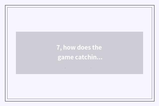 7, how does the game catching a fish of game hall play?