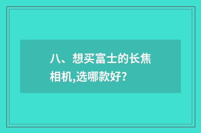 八、想买富士的长焦相机,选哪款好？