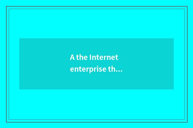 A the Internet enterprise that appear on the market?