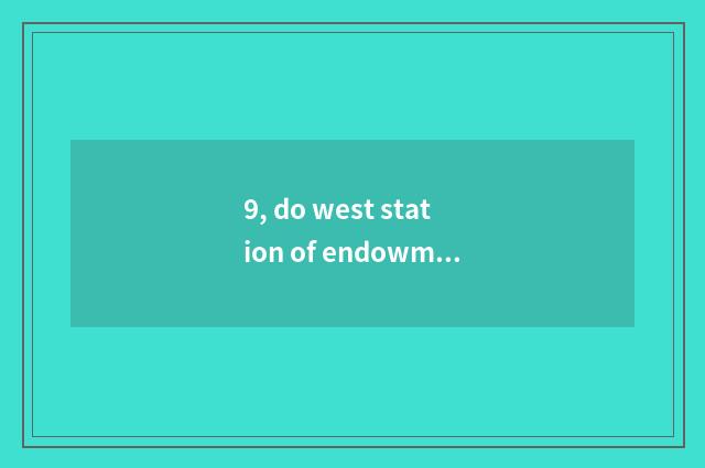 9, do west station of endowment this world and north of endowment this world sta