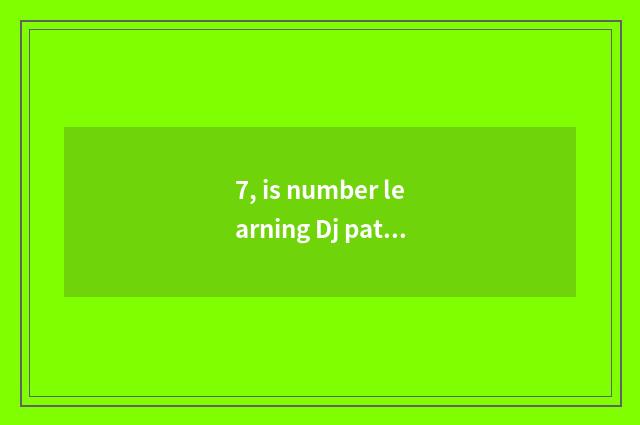 7, is number learning Dj patted with right fast what skill is there?
