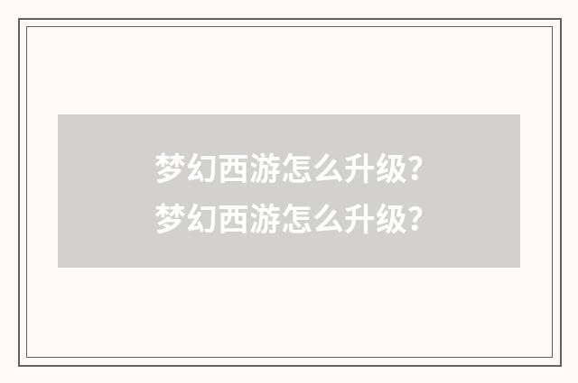 梦幻西游怎么升级？梦幻西游怎么升级？