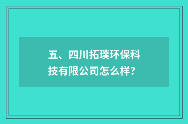 五、四川拓璞环保科技有限公司怎么样?