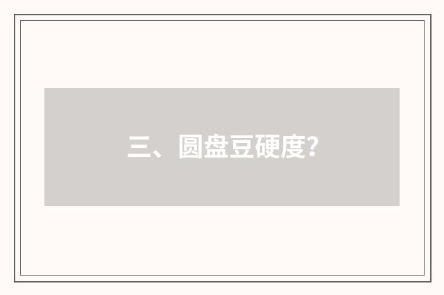 三、圆盘豆硬度?