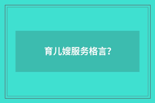 育儿嫂服务格言?