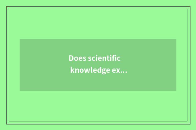 Does scientific knowledge explain the phenomenon in the life?