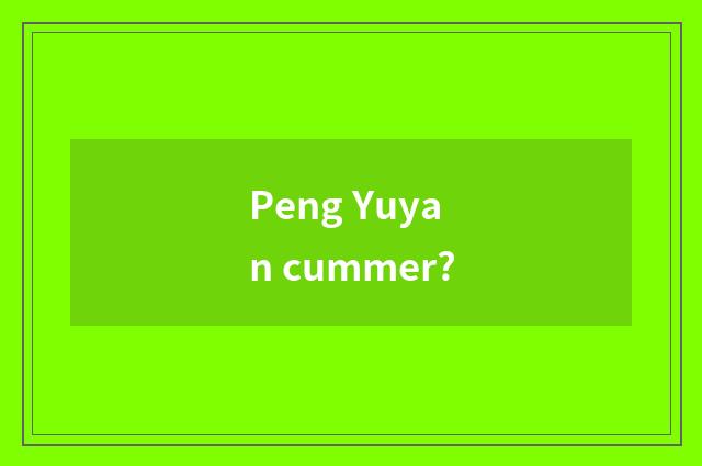 Peng Yuyan cummer?