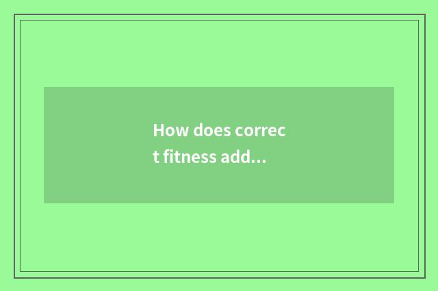 How does correct fitness add muscle?