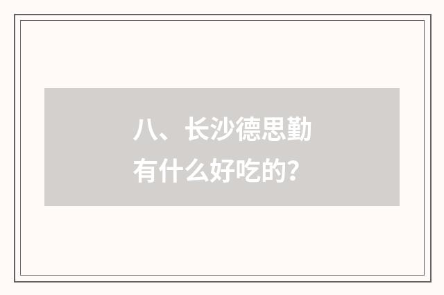 八、长沙德思勤有什么好吃的？