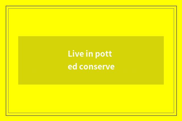 Live in potted conserve