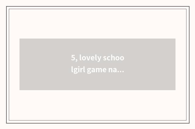 5, lovely schoolgirl game name?