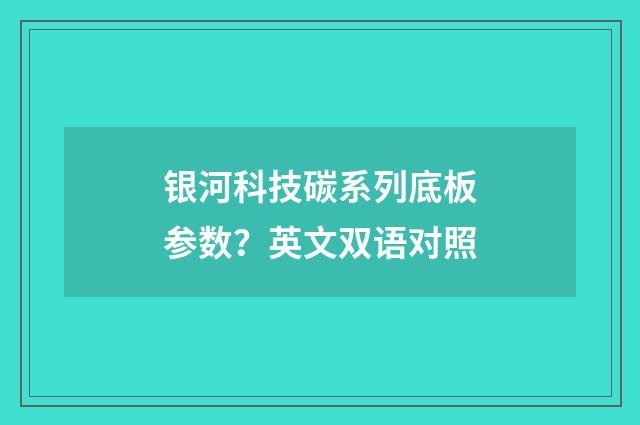 银河科技碳系列底板参数?英文双语对照