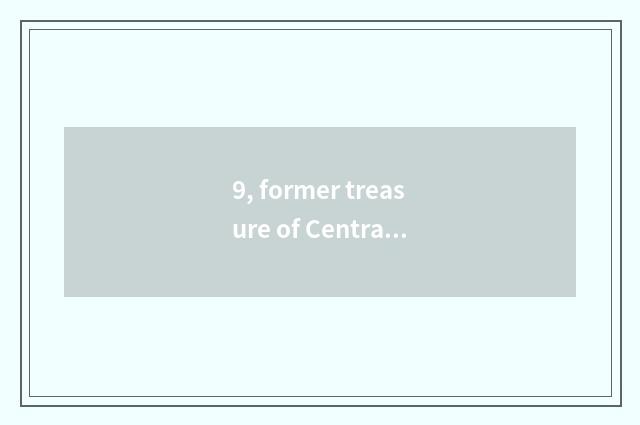 9, former treasure of Central Plains of Central Plains bank how?