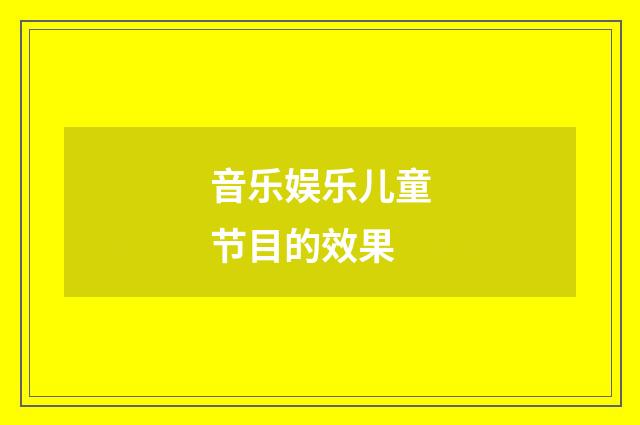 音乐娱乐儿童节目的效果