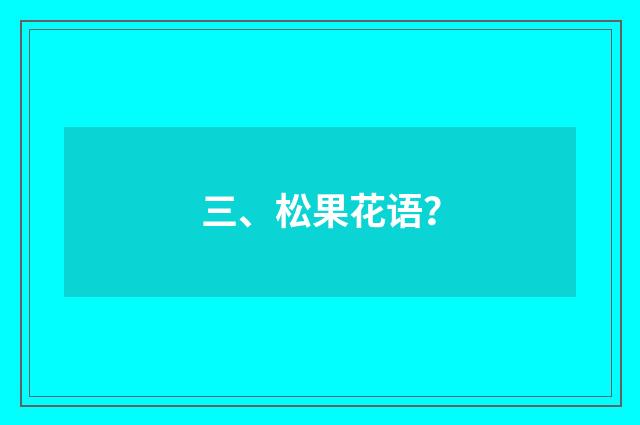 三、松果花语?