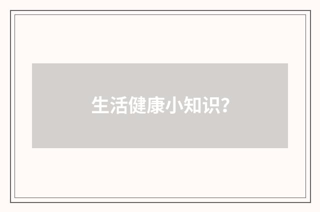 生活健康小知识?