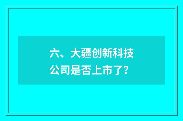 六、大疆创新科技公司是否上市了?