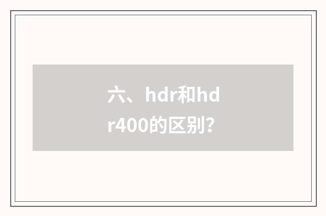 六、hdr和hdr400的区别？