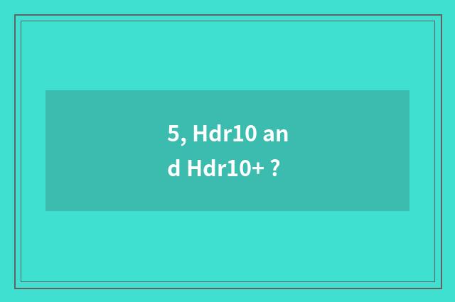 5, Hdr10 and Hdr10+ ?