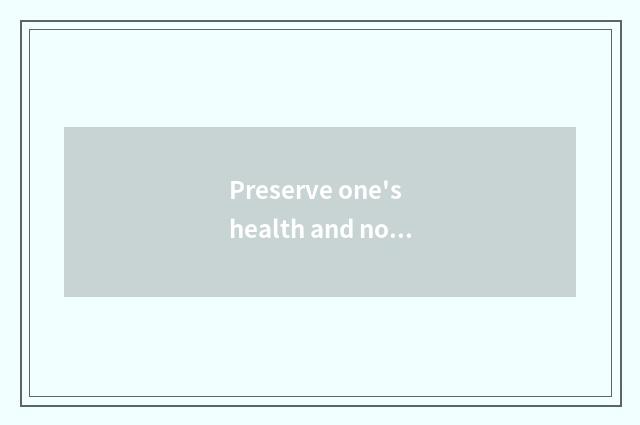 Preserve one's health and not the distinction of preserve one's health?
