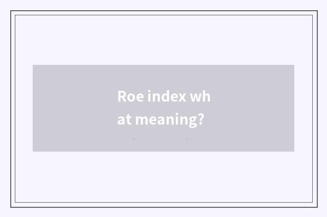 Roe index what meaning?
