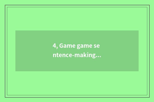 4, Game game sentence-making?