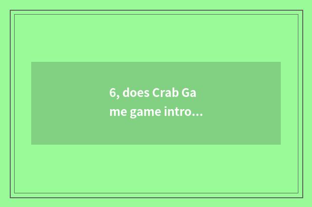 6, does Crab Game game introduce?