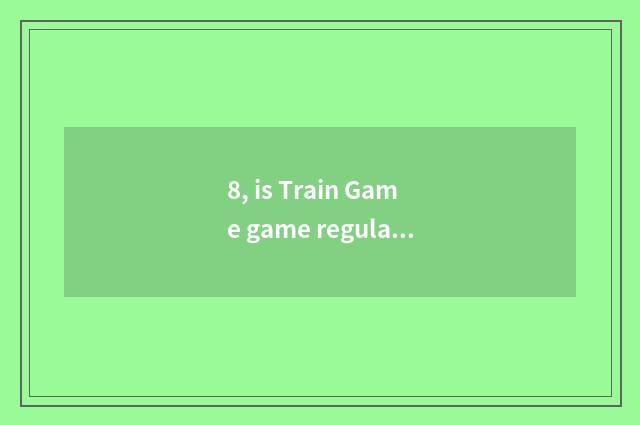 8, is Train Game game regular?