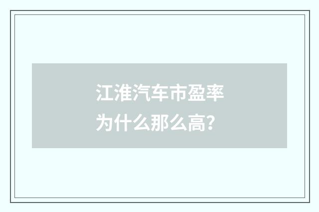 江淮汽车市盈率为什么那么高？