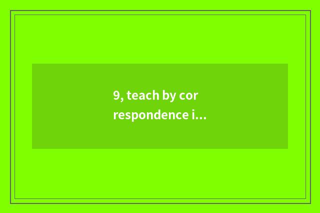 9, teach by correspondence is on-the-job Master tuitional?