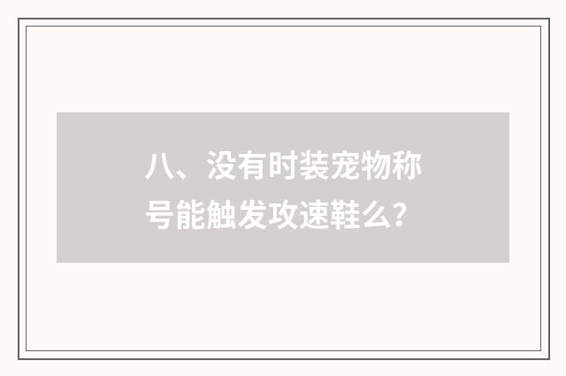 八、没有时装宠物称号能触发攻速鞋么？