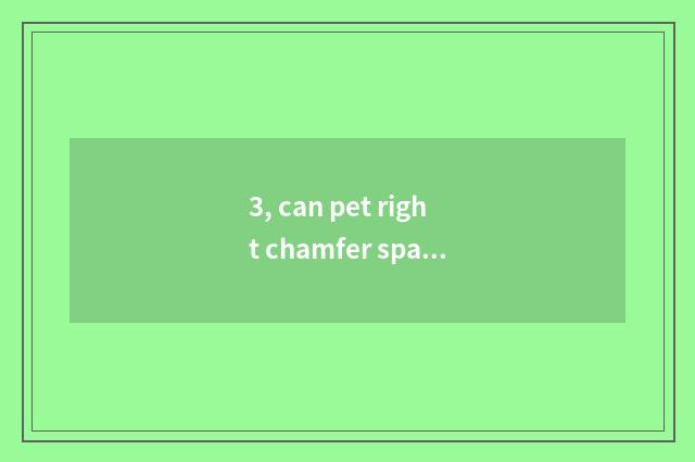 3, can pet right chamfer spark study fast shoe?