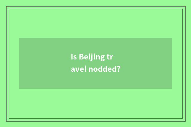 Is Beijing travel nodded?