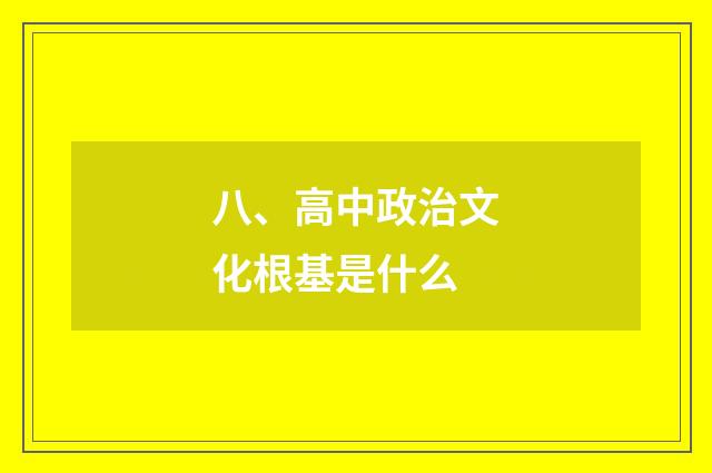 八、高中政治文化根基是什么