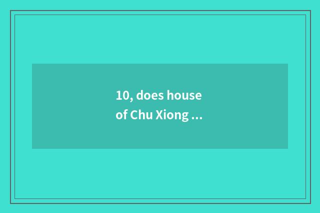 10, does house of Chu Xiong science and technology open time?