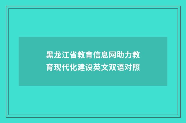黑龙江省教育信息网助力教育现代化建设英文双语对照